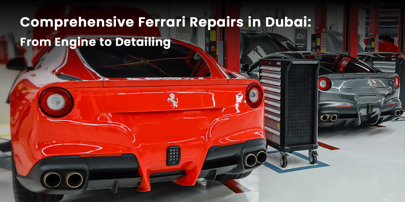 Comprehensive Ferrari Repairs in Dubai: From Engine to Detailing