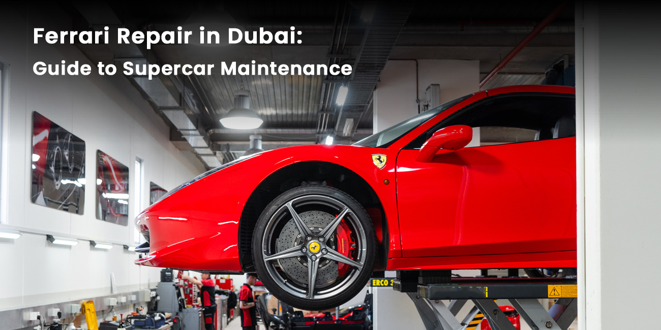 Ferrari Repair in Dubai: Guide to Supercar Maintenance