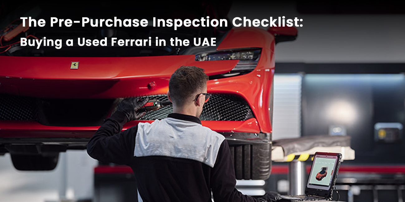 The Pre-Purchase Inspection (PPI) Checklist: Buying a Used Ferrari in the UAE